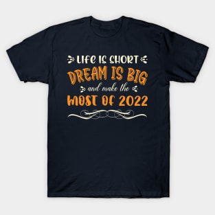 Life is short, Dream is big, and make the most of 2022. Happy new year T-shirt Design 2022. T-Shirt